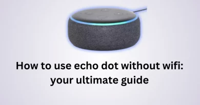 How to use echo dot without wifi: your ultimate guide