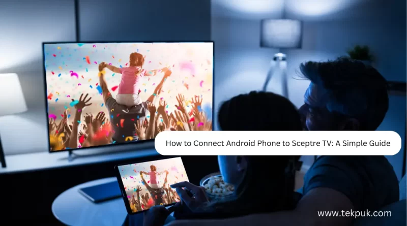 How to Connect Your Android Phone to Sceptre TV Wirelessly