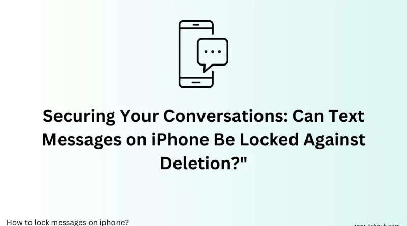 Can you lock text messages on iPhone so they cannot be deleted"