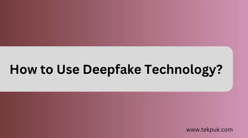 How to Use Deepfake Technology