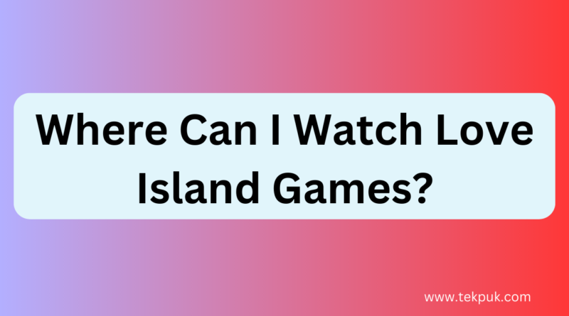 Where Can I Watch Love Island Games?