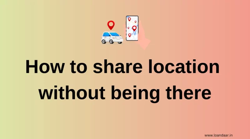 How to share location without being there